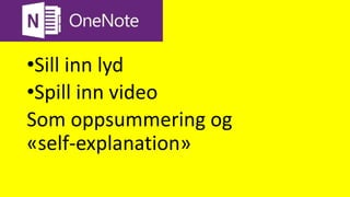 Onenote
•Sill inn lyd
•Spill inn video
Som oppsummering og
«self-explanation»
 