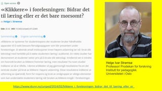 https://www.idunn.no/uniped/2014/02/klikkere_i_forelesningen_bidrar_det_til_laering_eller_er_
Helge Ivar Strømsø
Professor/ Prodekan for forskning
Institutt for pedagogikk
Universitetet i Oslo
 