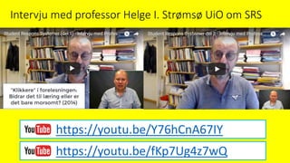 Intervju med professor Helge I. Strømsø UiO om SRS
https://youtu.be/fKp7Ug4z7wQ
https://youtu.be/Y76hCnA67IY
 