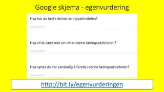 Google skjema - egenvurdering
http://bit.ly/egenvurderingen
 