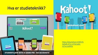 Hva er studieteknikk?
https://play.kahoot.it/#/k/3c
4e9afb-4711-473d-ba0c-
417ec2a99f5b
 