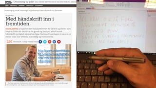 Vi kan også bruke
penn på PC
http://www.utdanningogjo
bb.no/utdanning/digitalise
ring/med-haandskrift-inn-
i-fremtiden
 