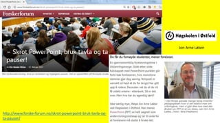 http://www.forskerforum.no/skrot-powerpoint-bruk-tavla-og-
ta-pauser/
Jon Arne Løken
 