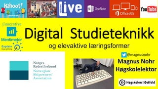 Digital Studieteknikk
og elevaktive læringsformer
Slideshare.net/presentasjon:
bit.ly/1
@magnusnohr
Onedrive:
bit.ly/2
 