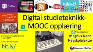 Digital studieteknikk-
MOOC opplæring
Slideshare/presentasjon:
bit.ly/
@magnusnohr
Storhamar videregåendeskole
1. mars 2017
 