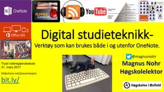 Digital studieteknikk-
Verktøy som kan brukes både i og utenfor OneNote.
Slideshare.net/presentasjon:
bit.ly/
@magnusnohr
Trysil videregåendeskole
31. mars 2017
 