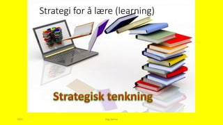 Strategi for å lære (learning)
2013 Dag Sørmo
 