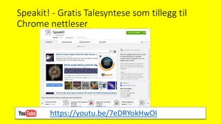Speakit! - Gratis Talesyntese som tillegg til
Chrome nettleser
https://youtu.be/7eDRYokHwOI
 