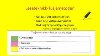 Leseteknikk-Tusjemetoden
• Gul tusj: Det som er sentralt
• Grøn tusj: Viktige overskrifter
• Rød tusj: Stopp-viktige begreper
Husk!! Ikke fargelegg siden mer enn 15-20 %
 
