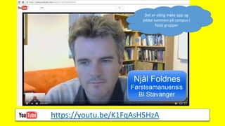 https://youtu.be/K1FqAsH5HzA
Det er viktig møte opp og
jobbe sammen på campus i
faste grupper
 