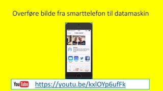 Overføre bilde fra smarttelefon til datamaskin
https://youtu.be/kxlOYp6ufFk
 
