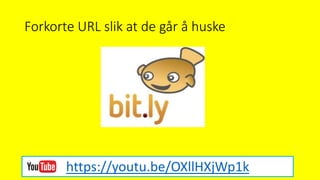 Forkorte URL slik at de går å huske
https://youtu.be/OXllHXjWp1k
 