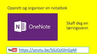 Opprett og organiser en notatbok
https://youtu.be/SGJQJGlnGpM
Skaff deg en
læringsvenn
 
