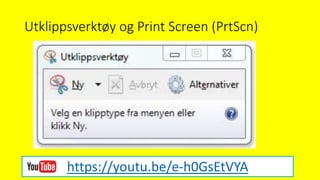 Utklippsverktøy og Print Screen (PrtScn)
https://youtu.be/e-h0GsEtVYA
 
