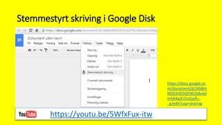 Stemmestyrt skriving i Google Disk
https://docs.google.co
m/document/d/1Kb8m
NDD3HD3QFNG3ldvialJ
m5A4qJCi1Iu2syfL--
_g/edit?usp=sharing
https://youtu.be/5WfxFux-itw
 