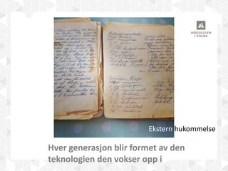 Hver generasjon blir formet av den
teknologien den vokser opp i
Ekstern hukommelse
 