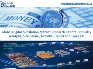 Published : September 2016
Global Digital Substation Market Research Report - Industry
Analysis, Size, Share, Growth, Trends and Forecast
 