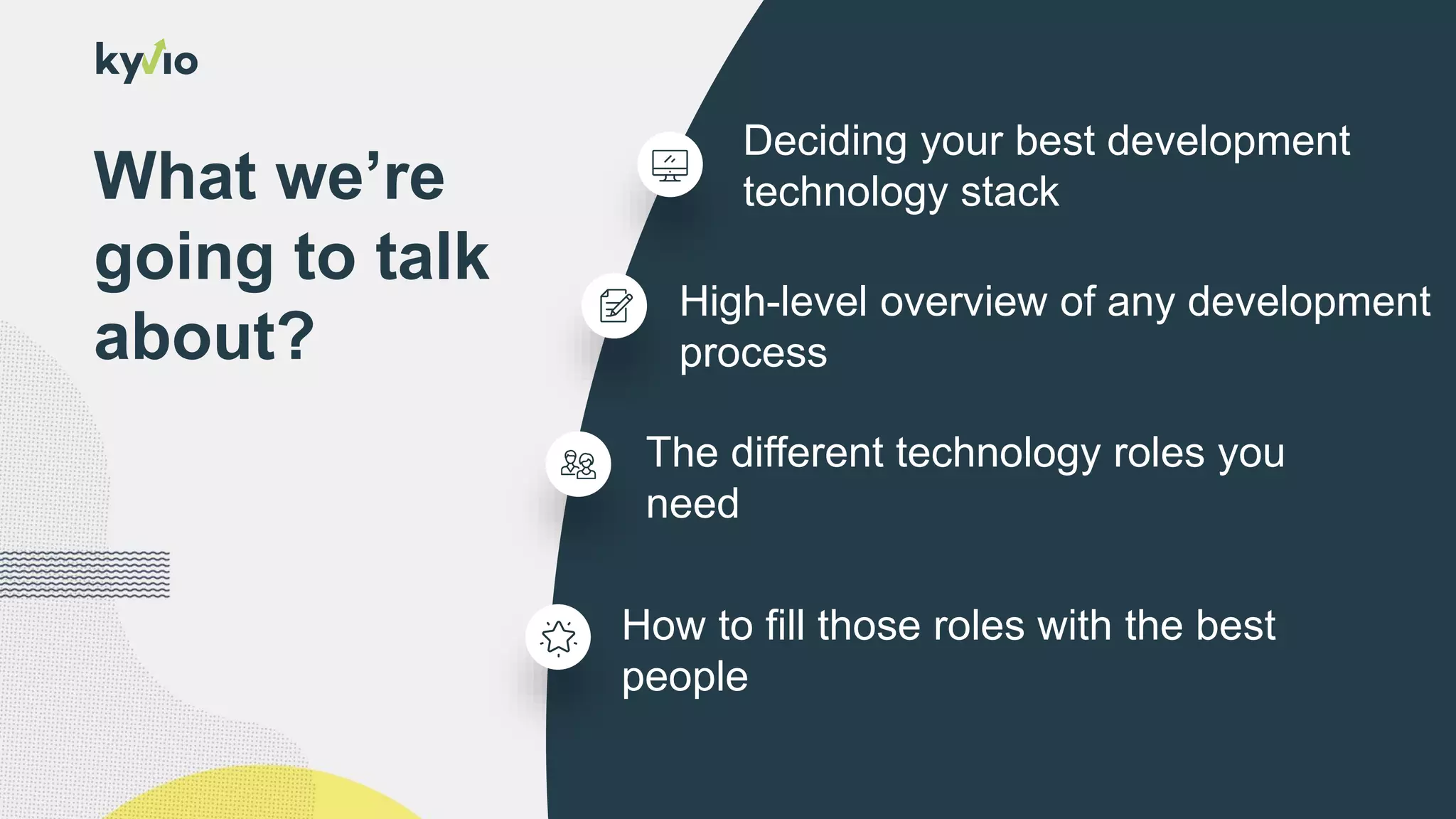 What we’re
going to talk
about?
Deciding your best development
technology stack
High-level overview of any development
process
The different technology roles you
need
How to fill those roles with the best
people
 