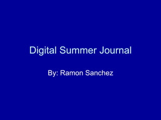 Digital Summer Journal By: Ramon Sanchez 