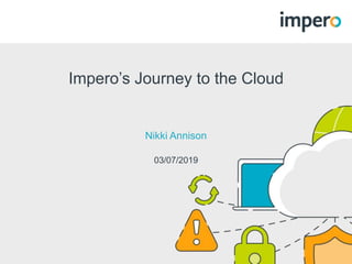 Impero’s Journey to the Cloud
Nikki Annison
03/07/2019
 