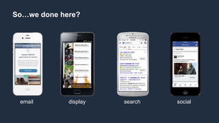So…we done here?
email display search social
 