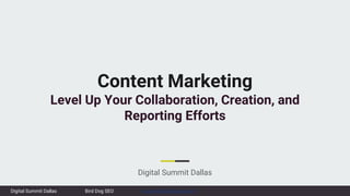 Digital Summit Dallas lauren@birddogseo.com
Bird Dog SEO
Content Marketing
Level Up Your Collaboration, Creation, and
Reporting Efforts
Digital Summit Dallas
 