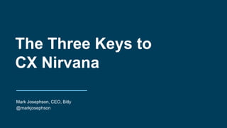 The Three Keys to
CX Nirvana
Mark Josephson, CEO, Bitly
@markjosephson
 