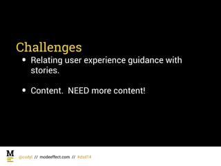 Challenges
• Relating user experience guidance with
stories. 
• Content. NEED more content!
@codyl // modeeffect.com // #d...