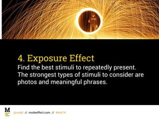 4. Exposure Effect
Find the best stimuli to repeatedly present.
The strongest types of stimuli to consider are
photos and ...