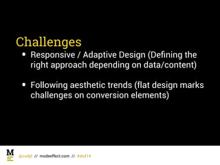 Challenges
• Responsive / Adaptive Design (Deﬁning the
right approach depending on data/content) 
• Following aesthetic tr...