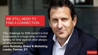 ‘The challenge for B2B content is
that it competes in a huge array of
media fighting for time against
other always-on ente...