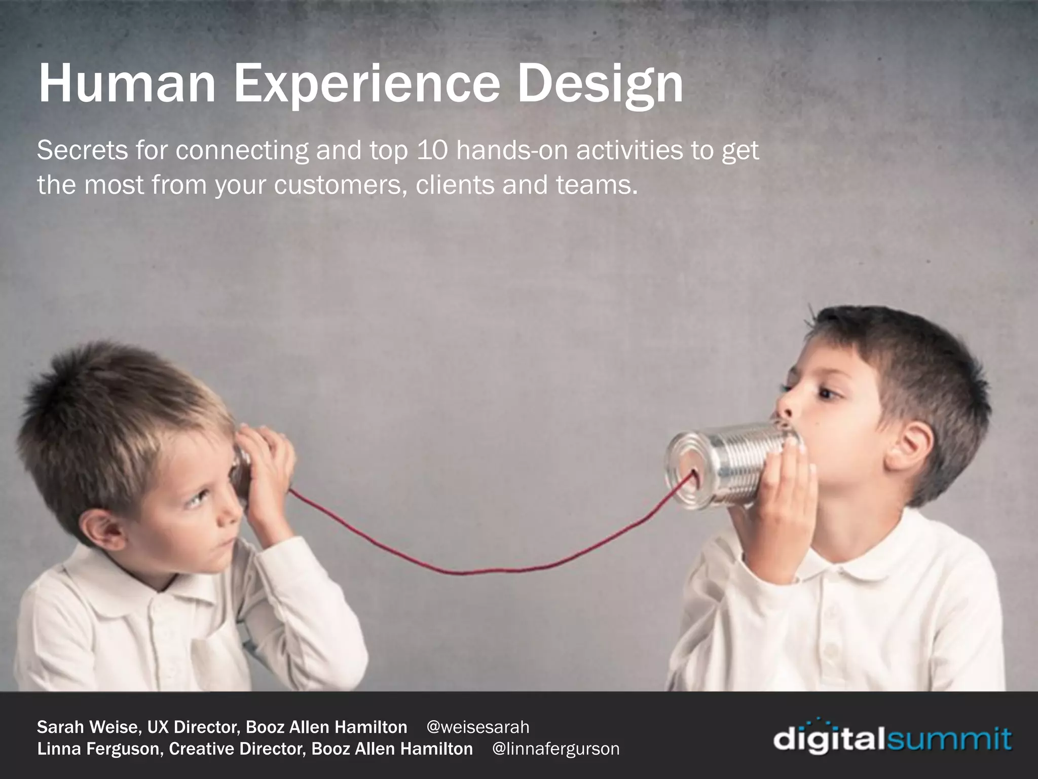 Human Experience Design
Lean UX Secrets to Engage & Delight
Sarah Weise, UX Director, Booz Allen Hamilton @weisesarah
Linna Ferguson, Creative Director, Booz Allen Hamilton @linnaferguson
 