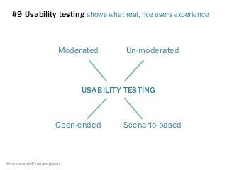 #9 Usability testing shows what real, live users experience
Moderated Un-moderated
USABILITY TESTING
Open-ended Scenario-based
@weisesarah @linnaferguson
 