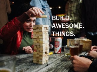 BUILD.
AWESOME.
THINGS.
 