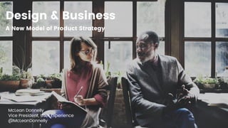 Team structure.
Design & Business
A New Model of Product Strategy
McLean Donnelly
Vice President, User Experience
@McLeanD...