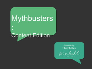 1pinballstrategy.com @pinballstrategy #DSP14
Our approach &
capabilities
Mythbusters:
Content Edition
Presented by:
Elle Shelley
 