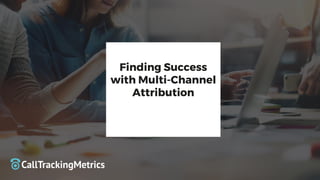 Finding Success
with Multi-Channel
Attribution
 