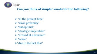 12
Quiz:
Can you think of simpler words for the following?
 “at the present time”
 “close proximity”
 “suboptimal”
 “s...