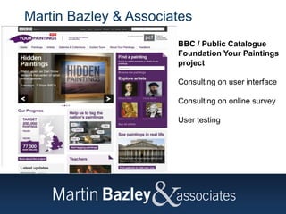 Martin Bazley & Associates
BBC / Public Catalogue
Foundation Your Paintings
project
Consulting on user interface
Consulting on online survey
User testing
 