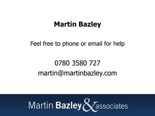Martin Bazley
Feel free to phone or email for help
0780 3580 727
martin@martinbazley.com
 
