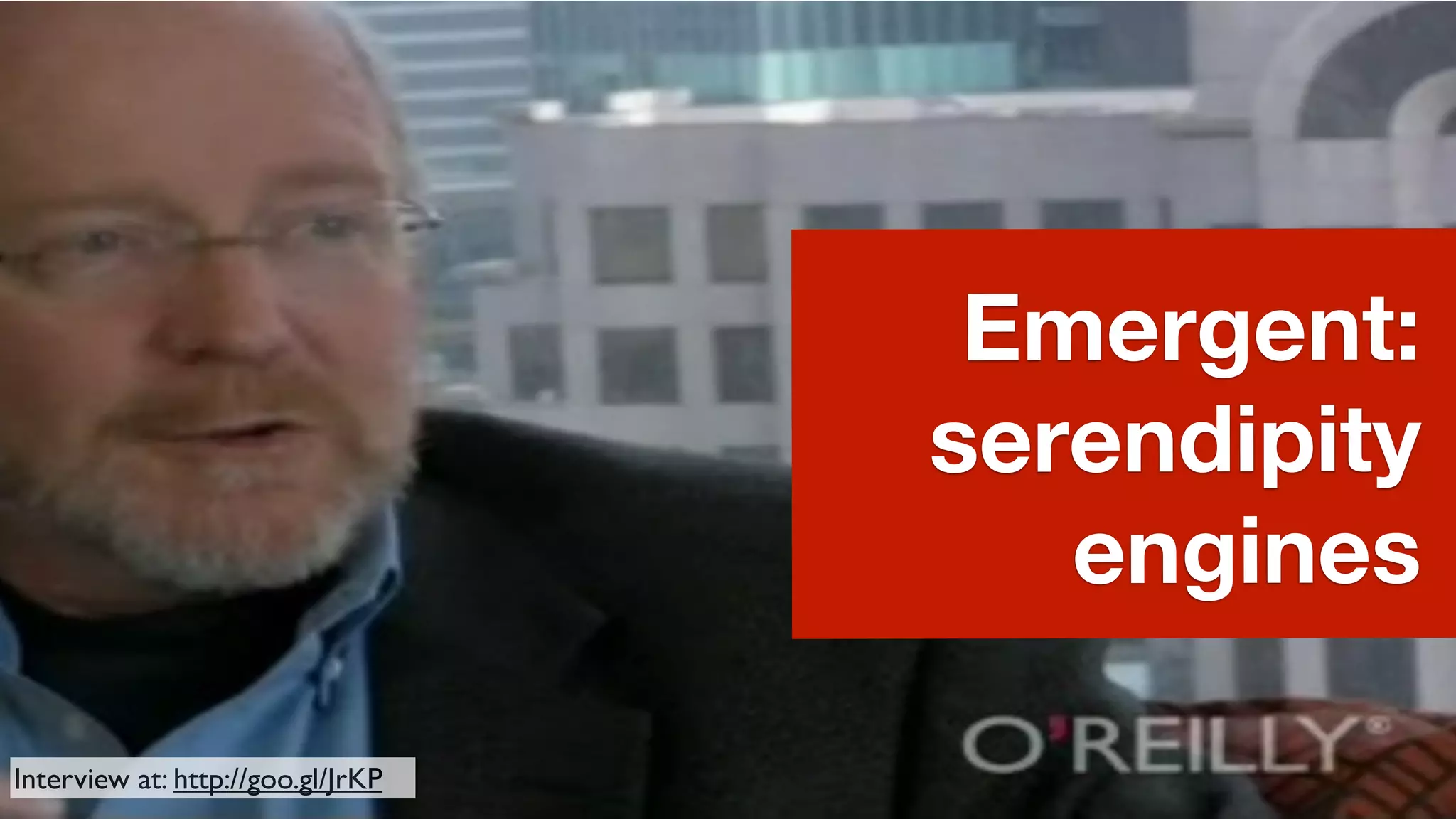 Emergent:
                                   serendipity
                                      engines

Interview at: http://goo.gl/JrKP
 