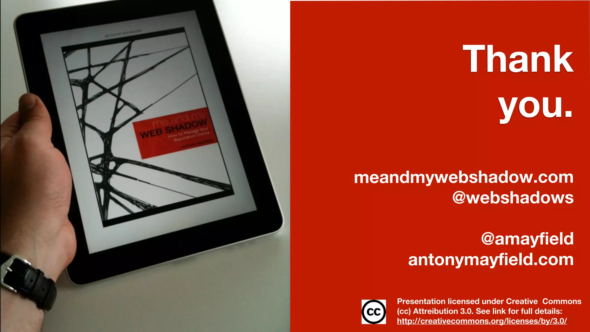 Thank
                      you.
meandmywebshadow.com
        @webshadows

            @amayfield
     antonymayfield.com

   Presentation licensed under Creative Commons
   (cc) Attreibution 3.0. See link for full details:
   http://creativecommons.org/licenses/by/3.0/
 