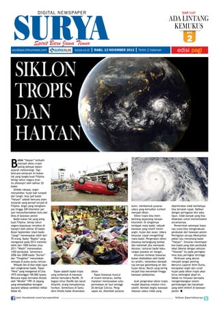 DIGITAL NE WS PA PER

SIAP-SIAP

ADA LINTANG
KEMUKUS
hal

Spirit Baru Jawa Timur
surabaya.tribunnews.com

surya.co.id

2

| RABU, 13 NOVEMBER 2013 | Terbit 2 halaman

edisi pagi

Siklon
Tropis
dan
Haiyan
B

adai “Haiyan” terbukti
menjadi siklon tropis
paling dahsyat dalam
sejarah meteorologi. Tapi
bencana semacam ini bukan
hal yang langka buat Filipina.
Setiap tahun negara jiran
itu dihampiri oleh sekitar 20
badai.
Ombak raksasa, angin
menyambar, hujan bak tumpah
dari langit: bisa jadi badai
“Haiyan” adalah bencana alam
terparah yang pernah terjadi di
Filipina. Angin yang menghempas hingga 300 kilometer per
jam meluluhlantakkan kota dan
desa di kawasan pesisir.
Badai bukan hal yang asing
buat Filipina. Setiap tahun
negara kepulauan tersebut dihampiri oleh sekitar 20 badai.
Bulan September silam badai
“Usagi” menewaskan lebih dari
70 orang. Badai “Bopha” yang
mengamuk pada 2012 menelan
lebih dari 1000 korban jiwa.
2011 “Washi” menewaskan
1450 penduduk. Sementara
2006 dan 2008 badai “Durian”
dan “Fengshen” menyisakan
nestapa di pulau-pulau terluar.
Wilayah lain di Asia tidak luput
dari cengkraman badai. Topan
“Nina” yang mengamuk di Cina
1975 merenggut 100.000 nyawa.
Bencana topan termahal dicatat
oleh “Mirelle” 1991 di Jepang
yang menyebabkan kerugian
asuransi sebesar sembilan milliar
Dollar AS.

Topan adalah badai tropis
yang terbentuk di kawasan
sekitar Samudera Pasifik. Di
bagian timur Pasifik dan barat
Atlantik, orang menyebutnya
hurikan. Sementara di Samudera Hindia badai dinamakan

join facebook.com/suryaonline

siklon.
Topan biasanya muncul
di musim kemarau, ketika
matahari memanaskan suhu
permukaan air laut setinggi
26 derajat Celcius. Penguapan air, ditambah putaran

bumi, membentuk pusaran
udara yang kemudian tumbuh
menjadi siklon.
Siklon tropis bisa membentang sepanjang ratusan
kilometer. Di tengahnya
terdapat mata badai -sebuah
kawasan yang relatif minim
angin, hujan dan awan. Udara
berputar cepat mengelilingi
mata badai. Pergerakan siklon
biasanya berlangsung lambat
dan melemah jika memasuki
daratan, lantaran badai kekurangan pasokan air hangat.
Ancaman terbesar biasanya
bukan disebabkan oleh badai
itu sendiri, melainkan dampaknya berupa gelombang air dan
hujan deras. Banjir yang sering
terjadi bisa merambah hingga
kawasan pedalaman.
Arah pergerakan siklon tropis
mudah dipantau melalui citra
satelit. Kendati begitu kawasan
tekanan udara rndah yang

diperkirakan tidak berbahaya
bisa berubah cepat. Bahkan
dengan peringatan dini sekalipun, tidak banyak yang bisa
dilakukan untuk meminimalisir
ancamannya.
Pemerintah setempat biasanya cuma bisa mengevakuasi
penduduk dari kawasan pesisir.
Peringatan serupa dikeluarkan
pekan lalu menjelang badai
“Haiyan”. Ilmuwan menempatkan badai yang oleh penduduk
lokal dikenal dengan sebutan
“Yolanda” itu pada peringkat
lima atau peringkat tertinggi.
Perkiraan yang akurat
menjadi sangat penting.
Menurut Laporan Iklim Dunia,
kecepatan angin dan curah
hujan pada siklon tropis akan
terus meningkat abad ini.
Sebab itu ilmuwan berusaha
mengembangkan sistem
perlindungan dan kanalisasi
yang lebih efektif di kawasan
pesisir. l
follow @portalsurya

 