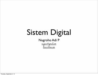 Sistem Digital
Nugroho Adi P
nugnux@gmail.com
Aravir@me.com
Thursday, September 4, 14
 