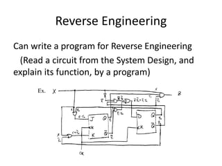 Reverse Engineering
Can write a program for Reverse Engineering
(Read a circuit from the System Design, and
explain its function, by a program)
 