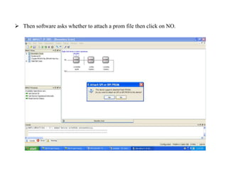  Then software asks whether to attach a prom file then click on NO.
 