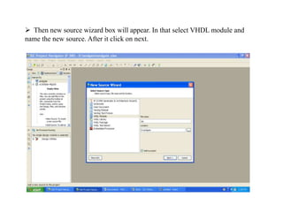  Then new source wizard box will appear. In that select VHDL module and
name the new source. After it click on next.
 