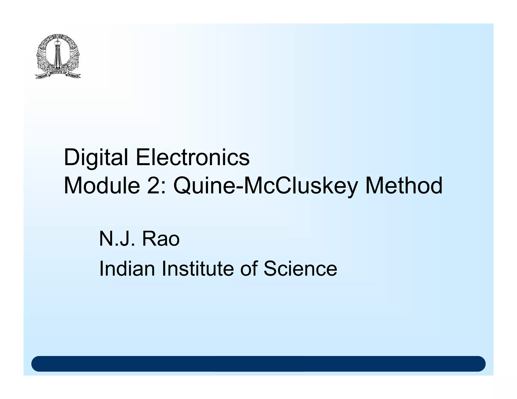 Digital Electronics
Module 2: Quine-McCluskey Method
N.J. Rao
Indian Institute of Science
 