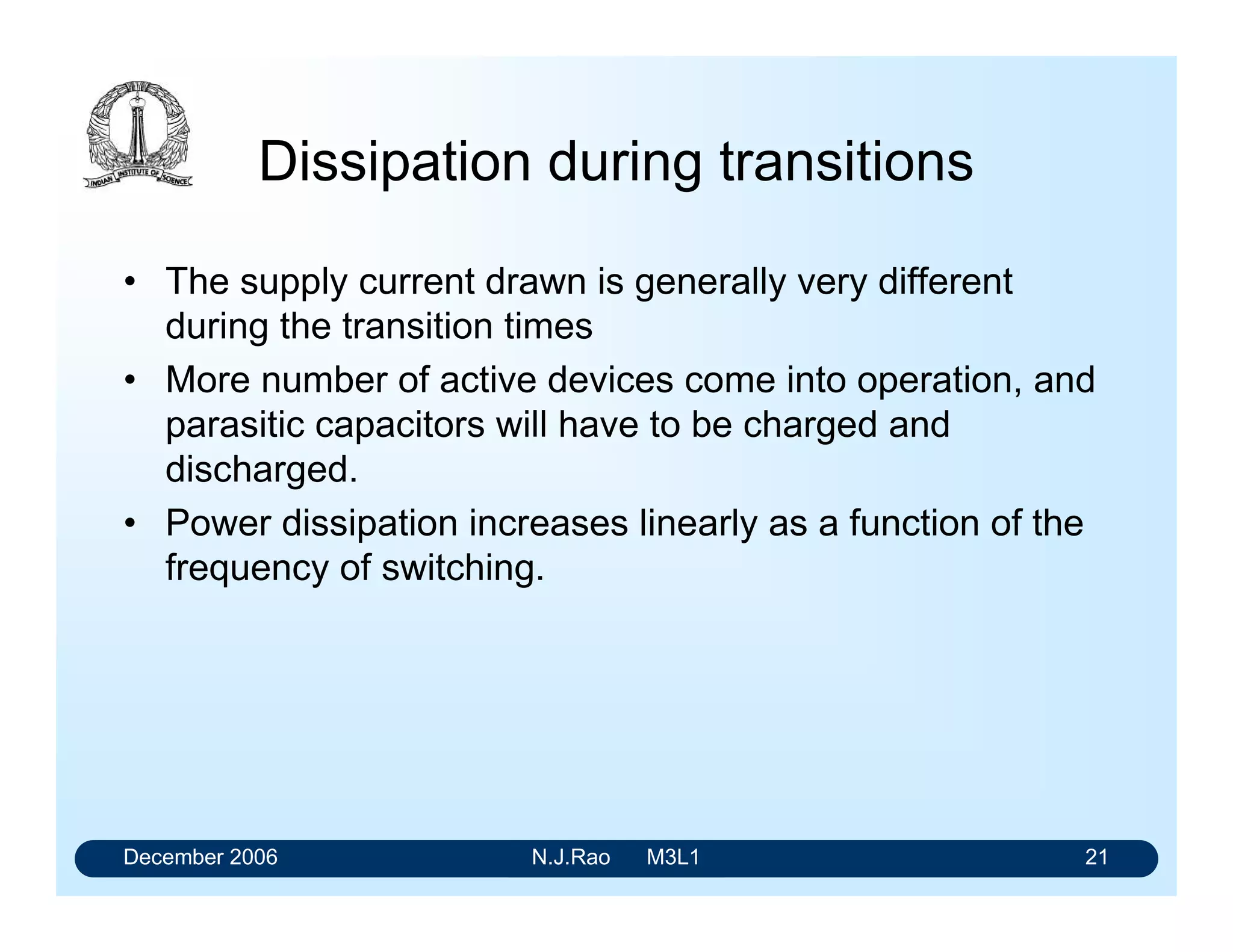 December 2006 N.J.Rao M3L1 17
Propagation Delays
Two propagation delays associated with a logic gate:
tPHL: The time between a specified reference point on the
input pulse and a corresponding reference point on the
output pulse, with the output changing from the High
level to the Low level.
tPLH: The time between specified reference point on the
input pulse and a corresponding reference point on the
output pulse, with the output changing from the Low level
to the High level.
 