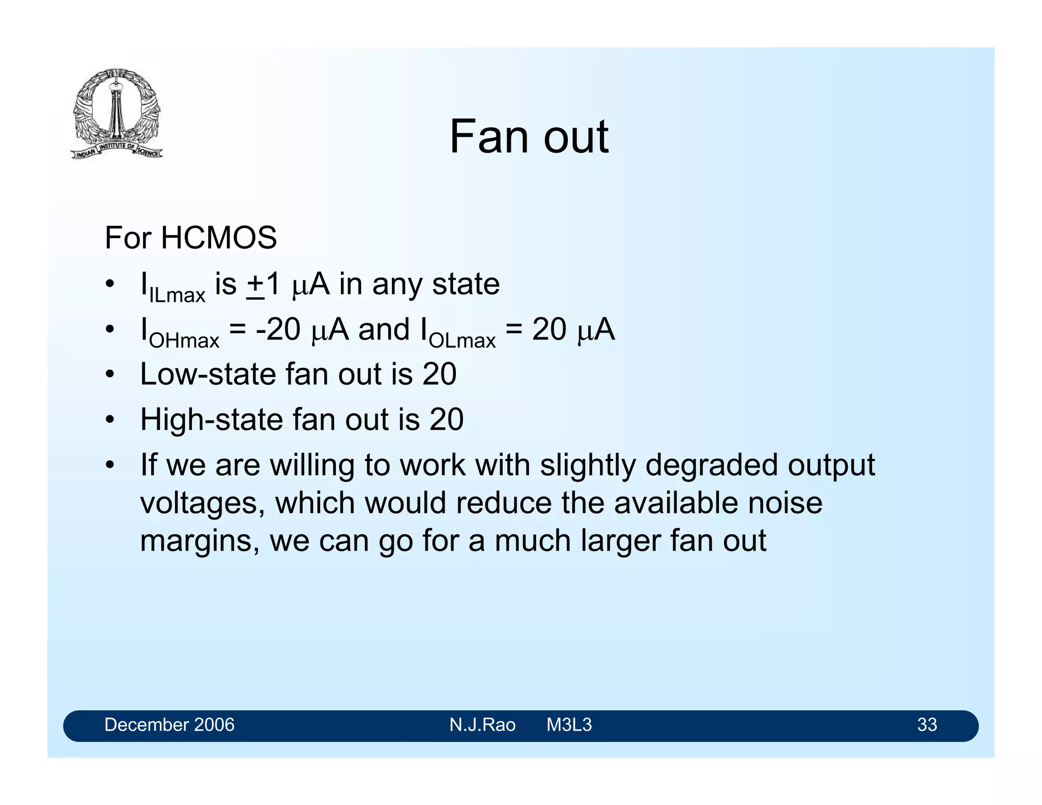 December 2006 N.J.Rao M3L3 29
Subfamilies of FCT CMOS
• FCT-T and FCT2-T
• These families represent a “technology crossover point”
that occurred when the performance achieved using
CMOS technology matched that of bipolar technology,
and typically one third the power.
• Both the logic families are TTL compatible
 